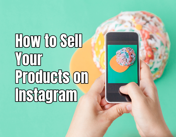 How to Sell Your Products on Instagram